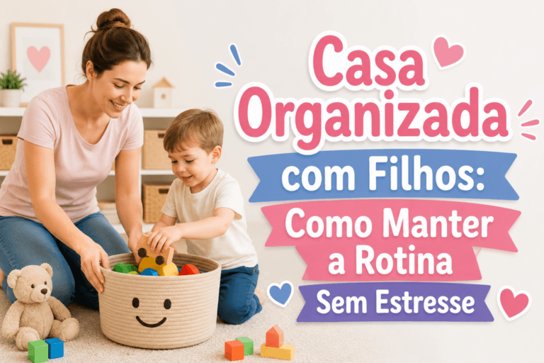 Casa Organizada com Filhos: Como Manter a Rotina Sem Estresse