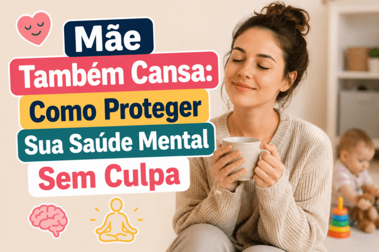 Mãe Também Cansa: Como Proteger Sua Saúde Mental Sem Culpa