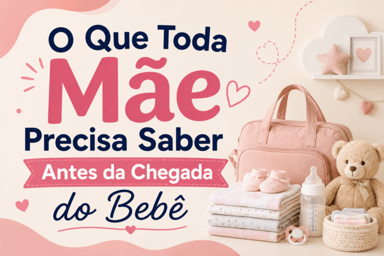 O Que Toda Mãe Precisa Saber Antes da Chegada do Bebê