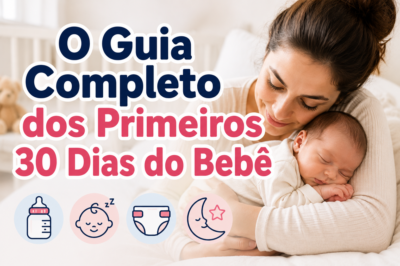 O Guia Completo dos Primeiros 30 Dias do Bebê
