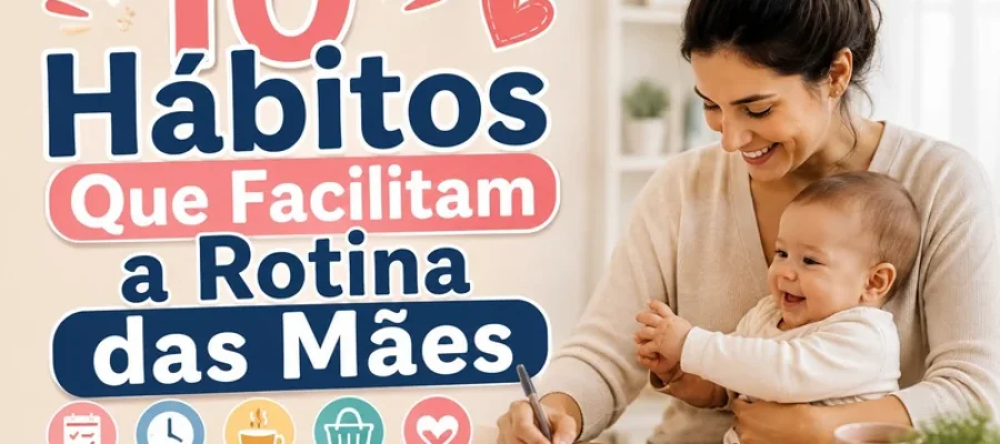 10 Hábitos Que Facilitam a Rotina das Mães