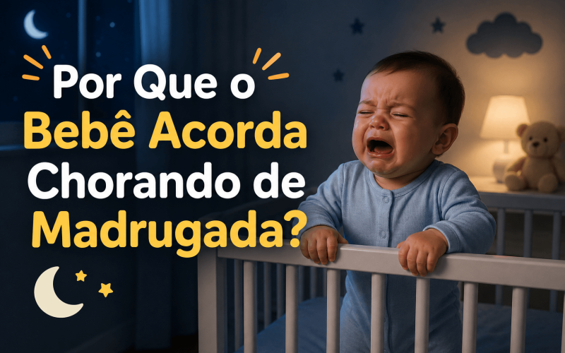 Por Que o Bebê Acorda Chorando de Madrugada?