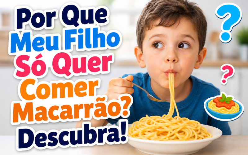 Por Que Meu Filho Só Quer Comer Macarrão? Descubra!