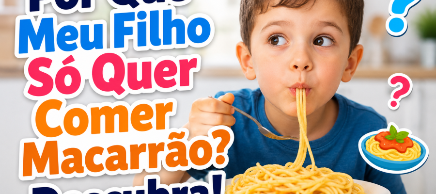 Por Que Meu Filho Só Quer Comer Macarrão? Descubra!