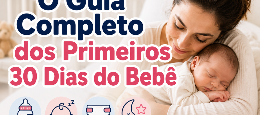 O Guia Completo dos Primeiros 30 Dias do Bebê