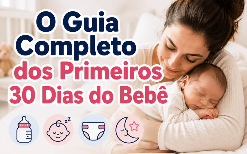 O Guia Completo dos Primeiros 30 Dias do Bebê