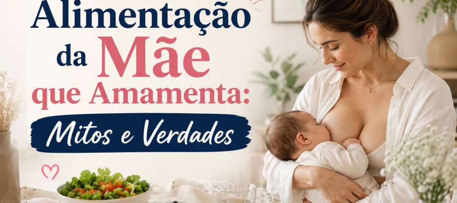 Alimentação da Mãe que Amamenta: Mitos e Verdades