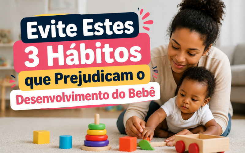 Evite Estes 3 Hábitos que Prejudicam o Desenvolvimento do Bebê
