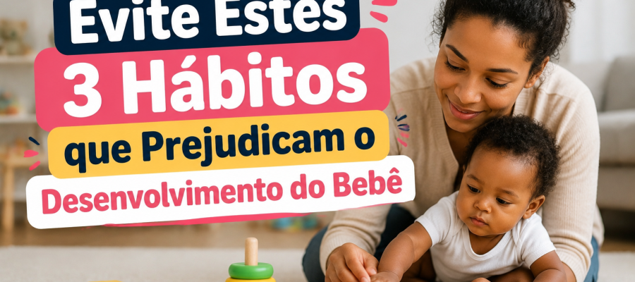 Evite Estes 3 Hábitos que Prejudicam o Desenvolvimento do Bebê