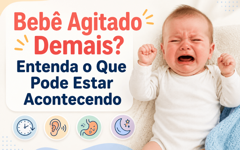 Bebê Agitado Demais? Entenda o Que Pode Estar Acontecendo
