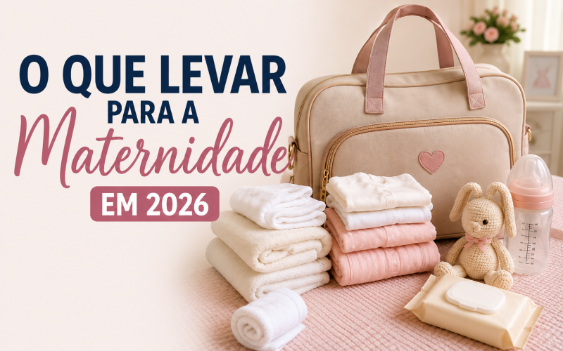 O Que Levar Para a Maternidade em 2026