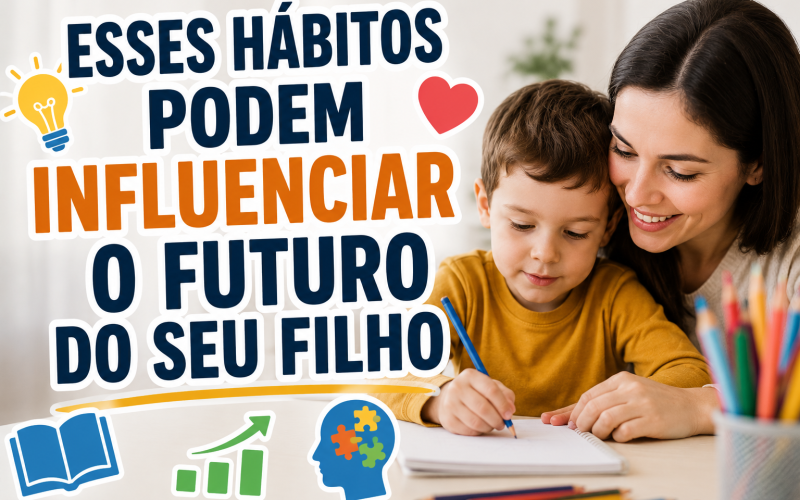 Esses Hábitos Podem Influenciar o Futuro do Seu Filho