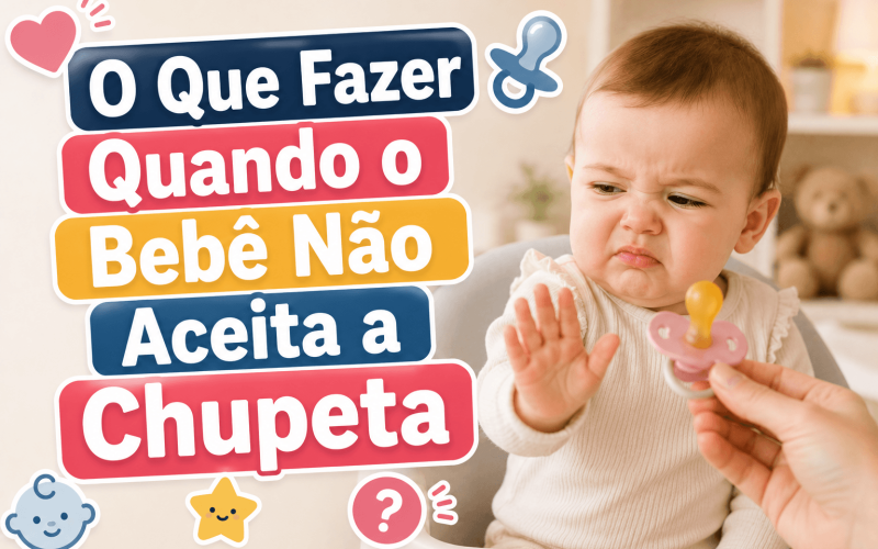 O Que Fazer Quando o Bebê Não Aceita a Chupeta