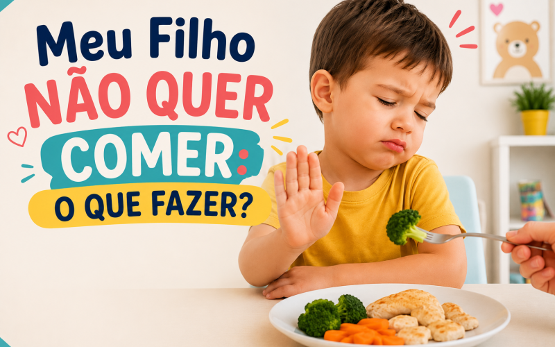 Meu Filho Não Quer Comer: O Que Realmente Funciona