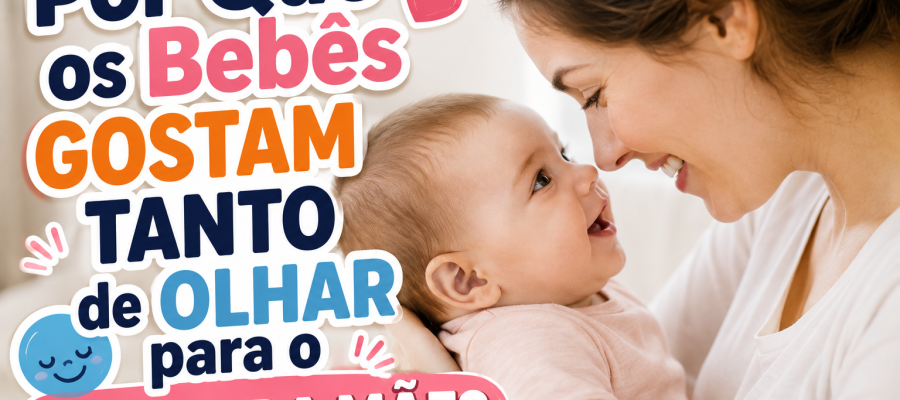 Por Que os Bebês Gostam Tanto de Olhar Para o Rosto da Mãe?
