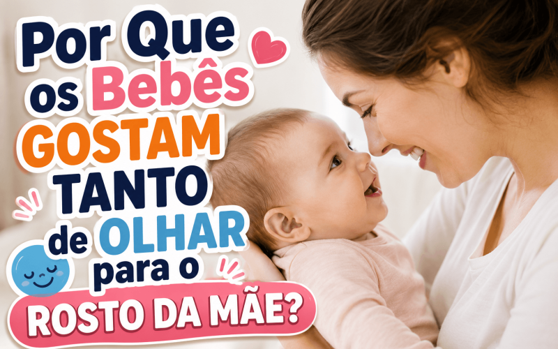Por Que os Bebês Gostam Tanto de Olhar Para o Rosto da Mãe?
