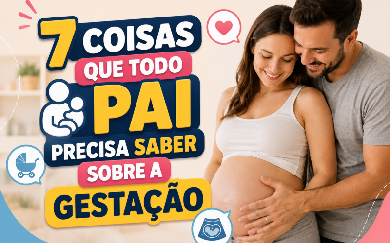 7 Coisas Que Todo Pai Precisa Saber Sobre a Gestação