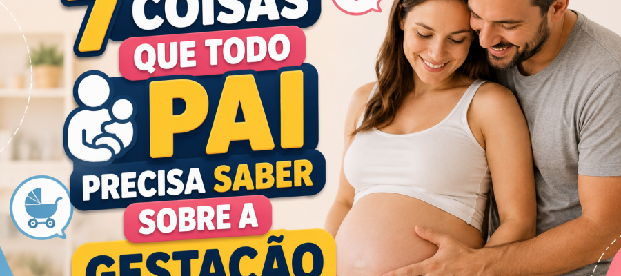 7 Coisas Que Todo Pai Precisa Saber Sobre a Gestação