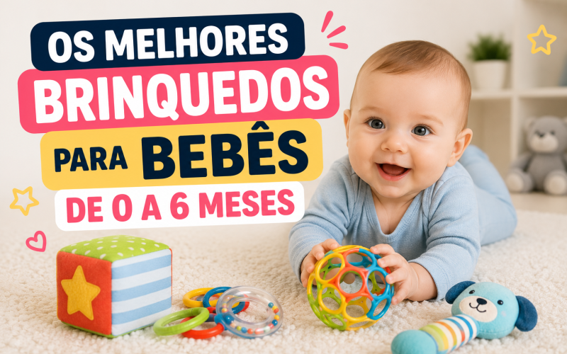 Os Melhores Brinquedos para Bebês de 0 a 6 Meses