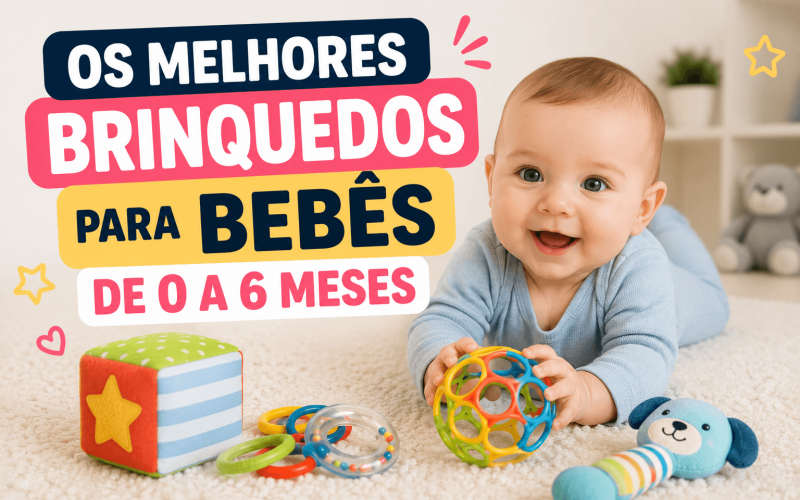 Os Melhores Brinquedos para Bebês de 0 a 6 Meses