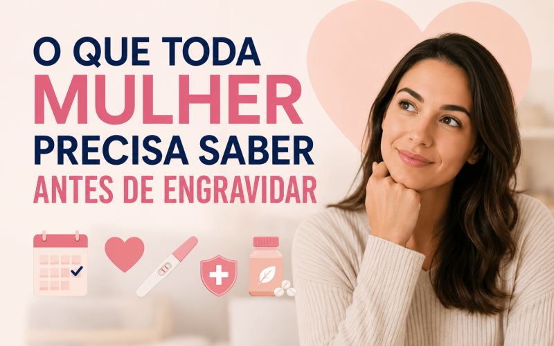 O Que Toda Mulher Precisa Saber Antes de Engravidar